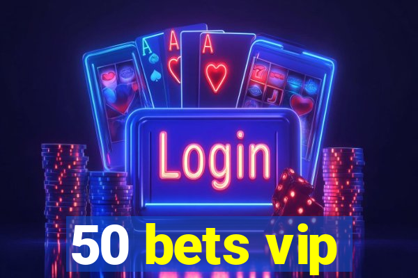 50 bets vip